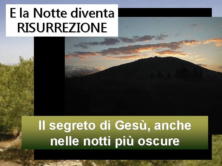 E la Notte diventa RISURREZIONE Il segreto di Gesù, anche nelle notti più oscure