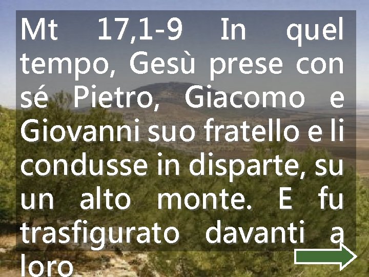 Mt 17, 1 -9 In quel tempo, Gesù prese con sé Pietro, Giacomo e