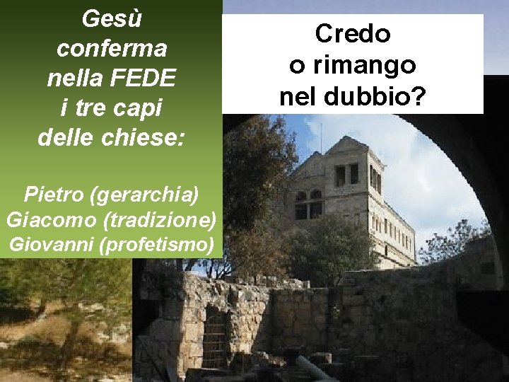 Gesù conferma nella FEDE i tre capi delle chiese: Pietro (gerarchia) Giacomo (tradizione) Giovanni