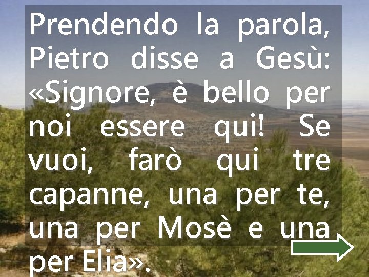 Prendendo la parola, Pietro disse a Gesù: «Signore, è bello per noi essere qui!