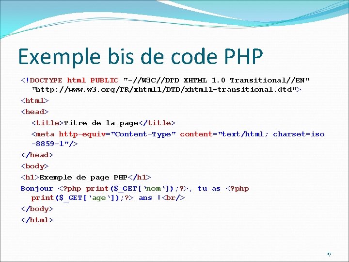 Exemple bis de code PHP <!DOCTYPE html PUBLIC "-//W 3 C//DTD XHTML 1. 0