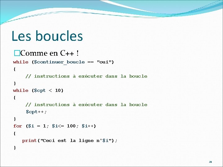 Les boucles �Comme en C++ ! while ($continuer_boucle == "oui") { // instructions à
