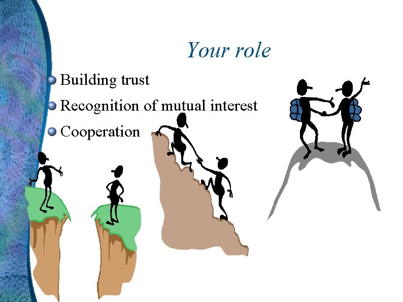 Your role Building trust Recognition of mutual interest Cooperation 