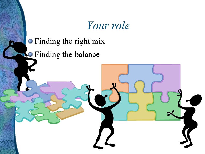 Your role Finding the right mix Finding the balance 