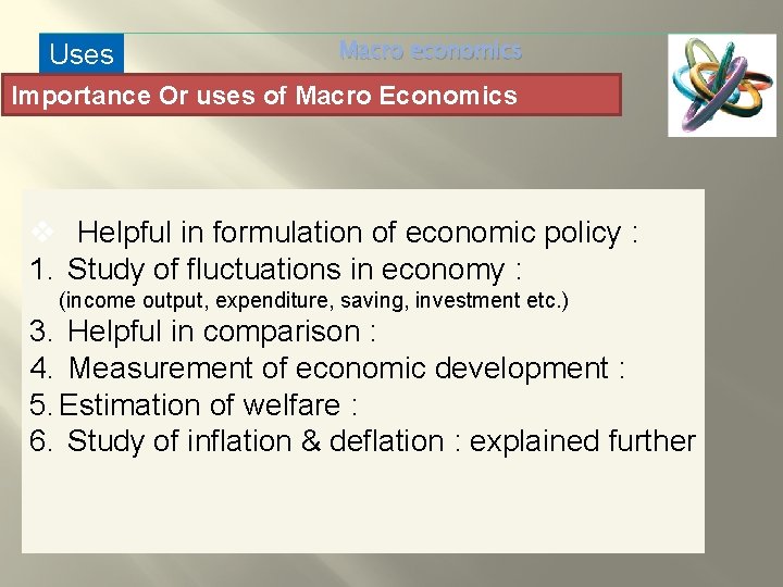 Uses Macro economics Importance Or uses of Macro Economics v Helpful in formulation of