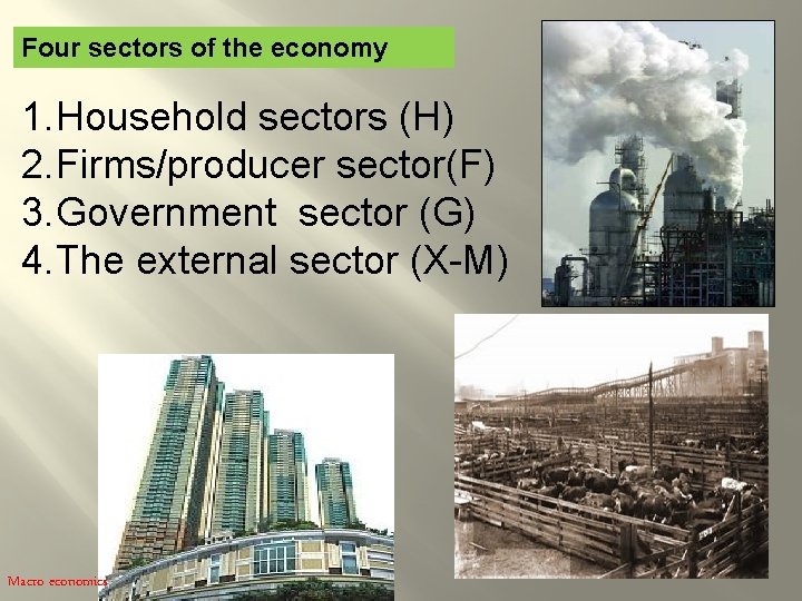 Four sectors of the economy 1. Household sectors (H) 2. Firms/producer sector(F) 3. Government