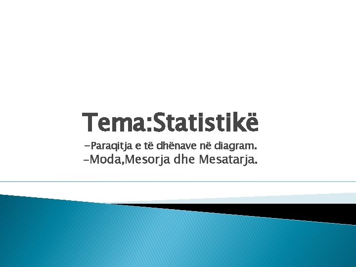 Tema: Statistikë -Paraqitja e të dhënave në diagram. -Moda, Mesorja dhe Mesatarja. 