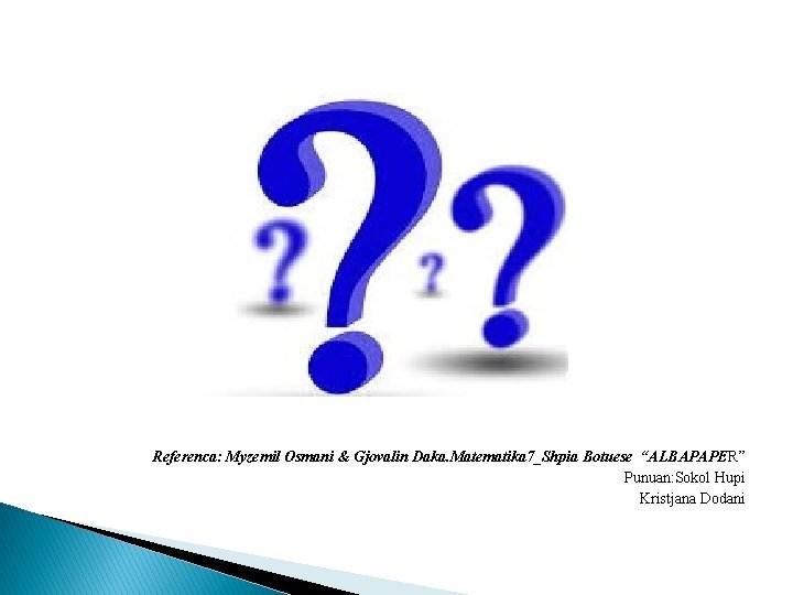 Referenca: Myzemil Osmani & Gjovalin Daka. Matematika 7_Shpia Botuese “ALBAPAPER” Punuan: Sokol Hupi Kristjana