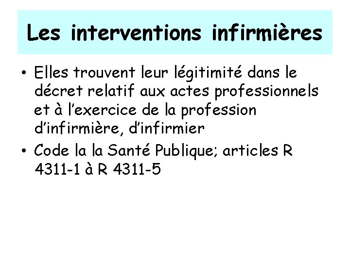 Les interventions infirmières • Elles trouvent leur légitimité dans le décret relatif aux actes