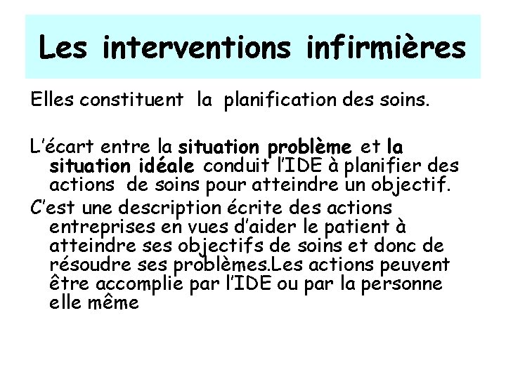 Les interventions infirmières Elles constituent la planification des soins. L’écart entre la situation problème