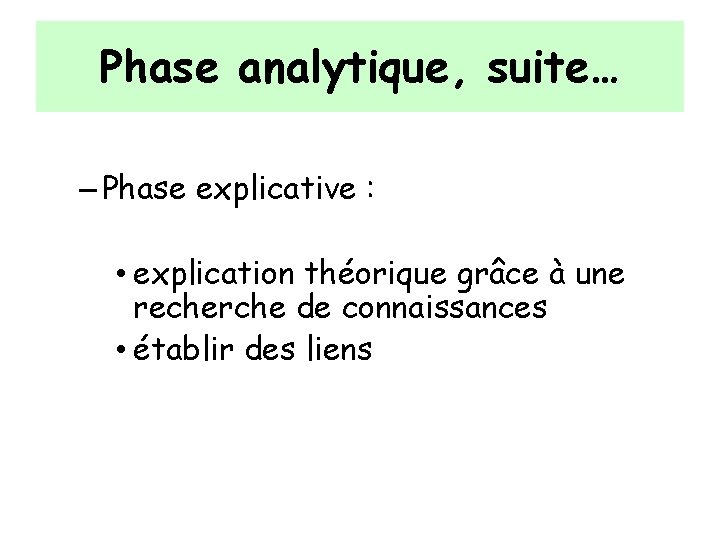 Phase analytique, suite… – Phase explicative : • explication théorique grâce à une recherche