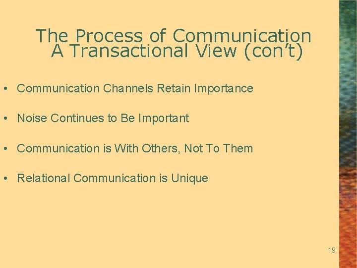 The Process of Communication A Transactional View (con’t) • Communication Channels Retain Importance •