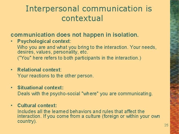 Interpersonal communication is contextual communication does not happen in isolation. • Psychological context: Who