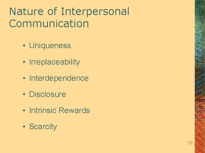 Nature of Interpersonal Communication • Uniqueness • Irreplaceability • Interdependence • Disclosure • Intrinsic