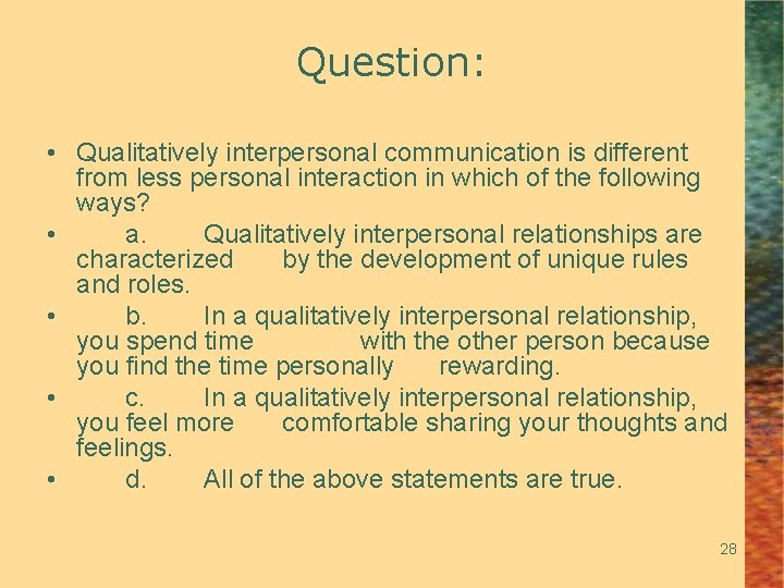 Question: • Qualitatively interpersonal communication is different from less personal interaction in which of