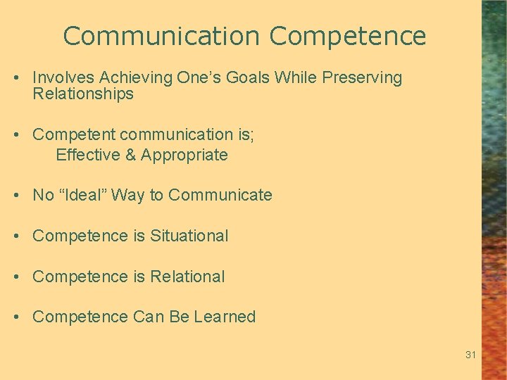 Communication Competence • Involves Achieving One’s Goals While Preserving Relationships • Competent communication is;