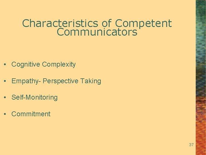 Characteristics of Competent Communicators • Cognitive Complexity • Empathy- Perspective Taking • Self-Monitoring •