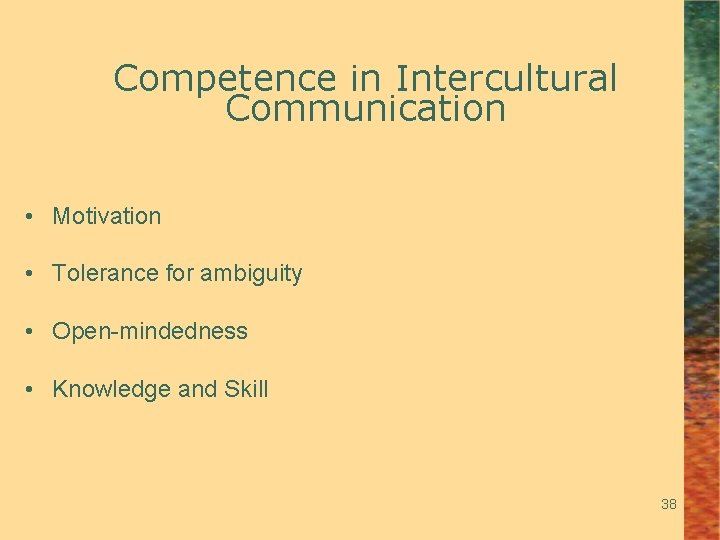 Competence in Intercultural Communication • Motivation • Tolerance for ambiguity • Open-mindedness • Knowledge