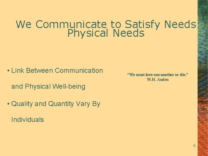 We Communicate to Satisfy Needs Physical Needs • Link Between Communication “We must love