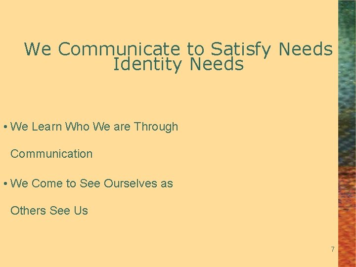 We Communicate to Satisfy Needs Identity Needs • We Learn Who We are Through