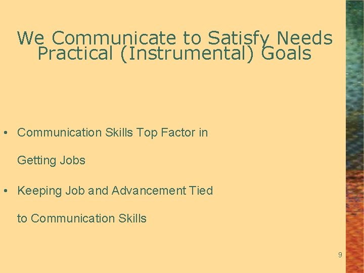 We Communicate to Satisfy Needs Practical (Instrumental) Goals • Communication Skills Top Factor in