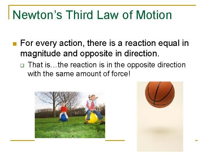 Newton’s Third Law of Motion n For every action, there is a reaction equal