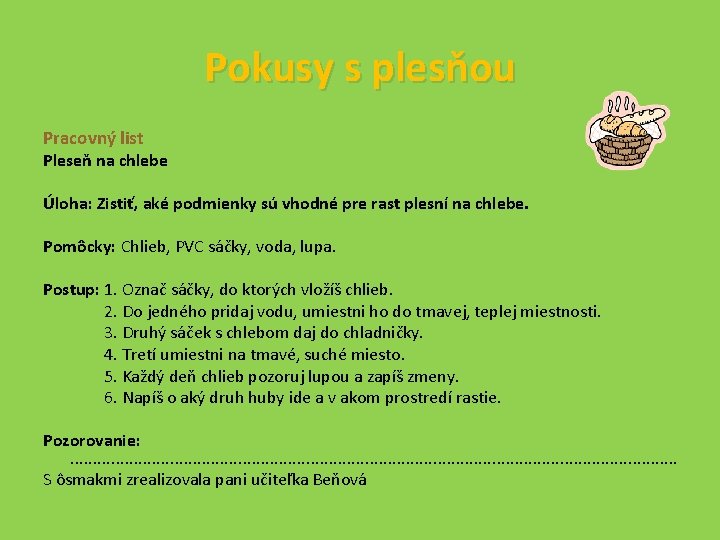 Pokusy s plesňou Pracovný list Pleseň na chlebe Úloha: Zistiť, aké podmienky sú vhodné