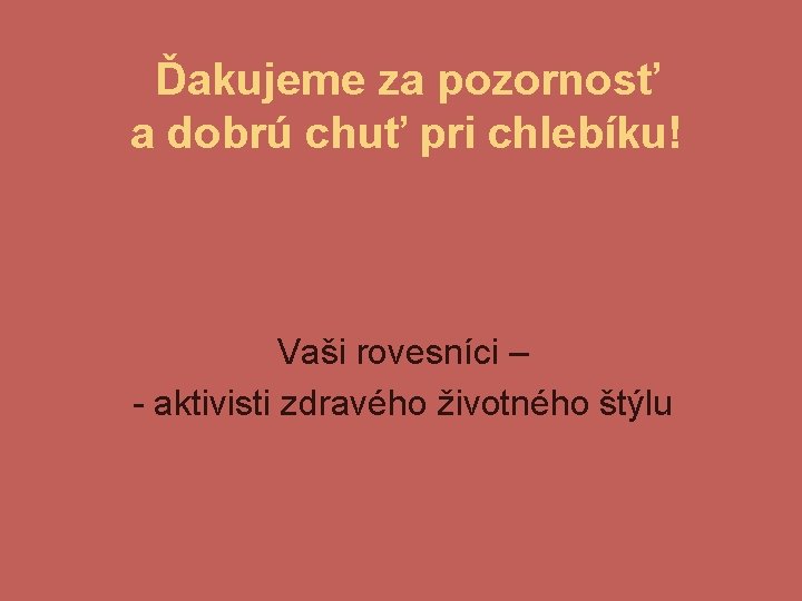 Ďakujeme za pozornosť a dobrú chuť pri chlebíku! Vaši rovesníci – - aktivisti zdravého