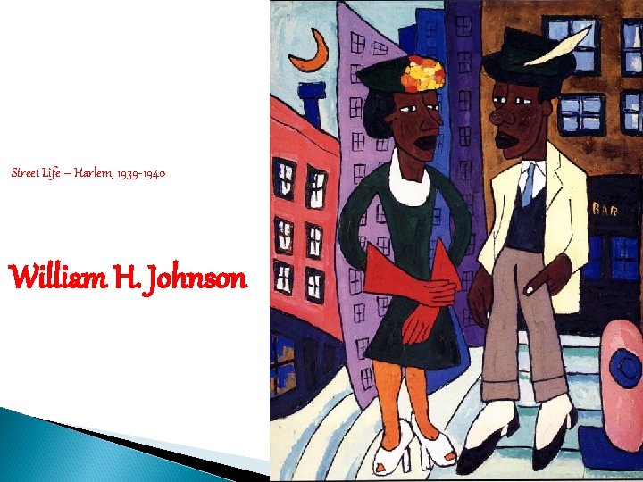 Street Life – Harlem, 1939 -1940 William H. Johnson 7 