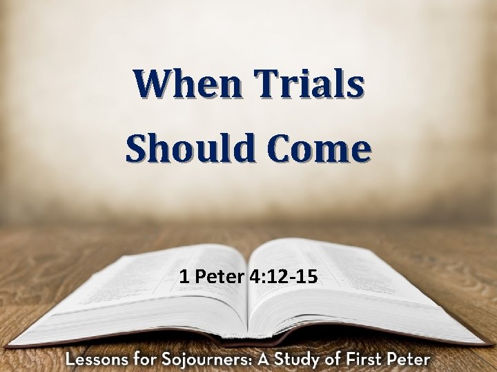 When Trials Should Come 1 Peter 4 12