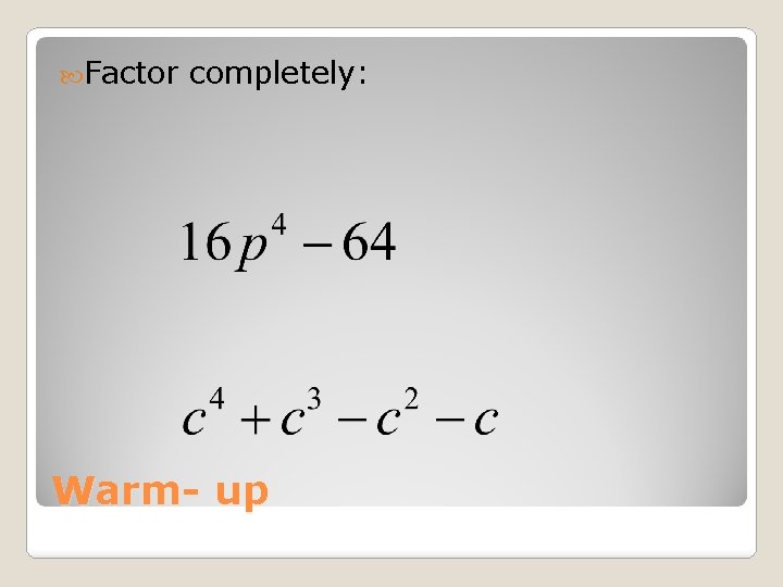  Factor completely: Warm- up 