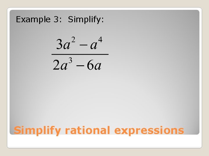 Example 3: Simplify: Simplify rational expressions 