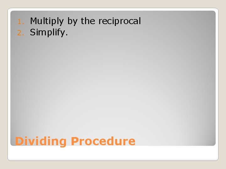 Multiply by the reciprocal 2. Simplify. 1. Dividing Procedure 