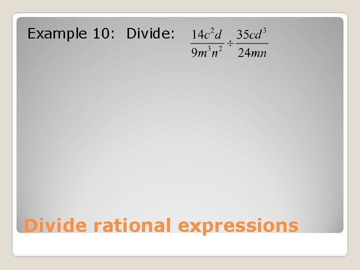 Example 10: Divide: Divide rational expressions 