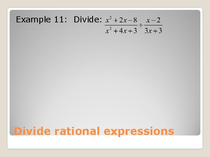 Example 11: Divide: Divide rational expressions 