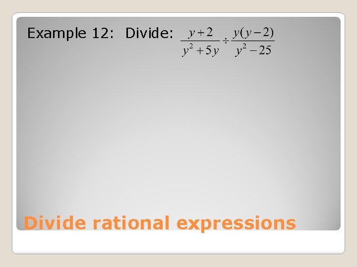 Example 12: Divide: Divide rational expressions 