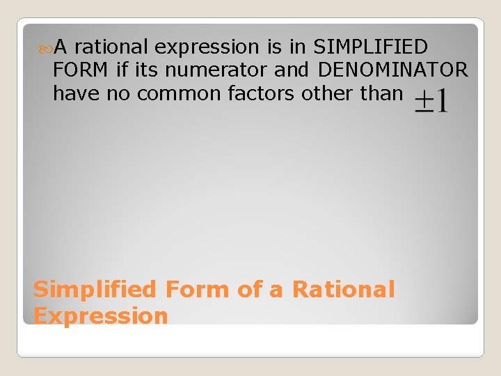  A rational expression is in SIMPLIFIED FORM if its numerator and DENOMINATOR have