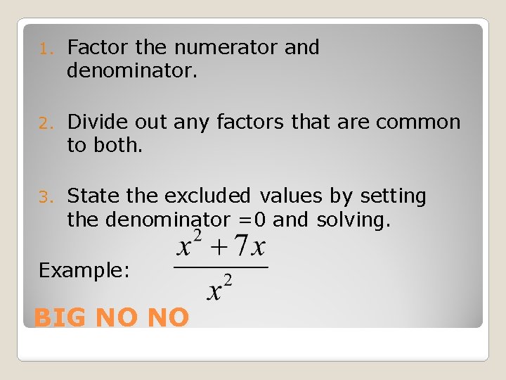 1. Factor the numerator and denominator. 2. Divide out any factors that are common