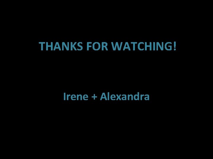 THANKS FOR WATCHING! Irene + Alexandra 