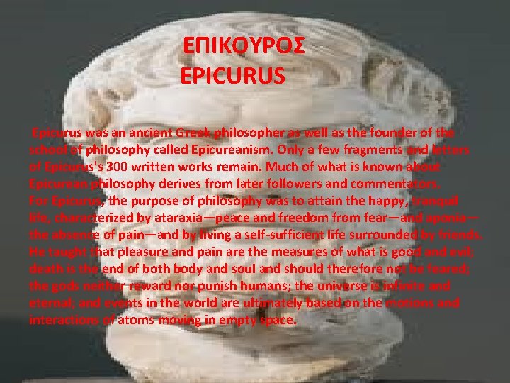 ΕΠΙΚΟΥΡΟΣ EPICURUS Epicurus was an ancient Greek philosopher as well as the founder of