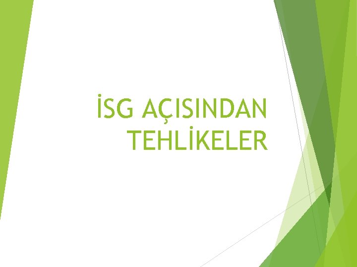 İSG AÇISINDAN TEHLİKELER 