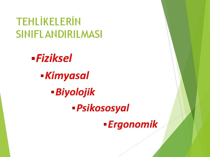 TEHLİKELERİN SINIFLANDIRILMASI § Fiziksel § Kimyasal § Biyolojik § Psikososyal § Ergonomik 