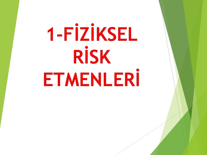 1 -FİZİKSEL RİSK ETMENLERİ 