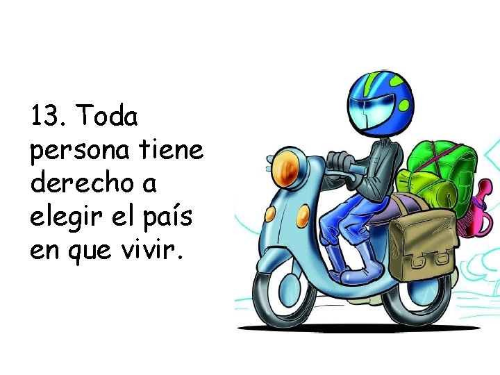 13. Toda persona tiene derecho a elegir el país en que vivir. 