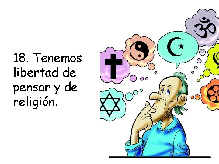 18. Tenemos libertad de pensar y de religión. 