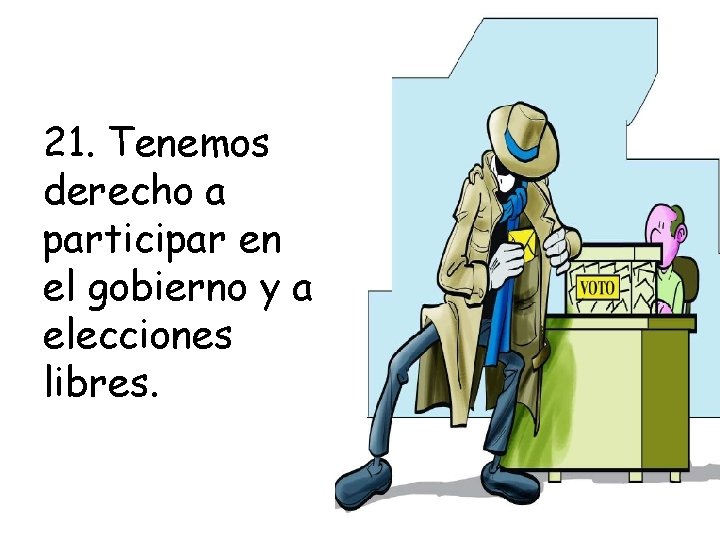 21. Tenemos derecho a participar en el gobierno y a elecciones libres. 