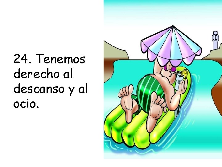 24. Tenemos derecho al descanso y al ocio. 