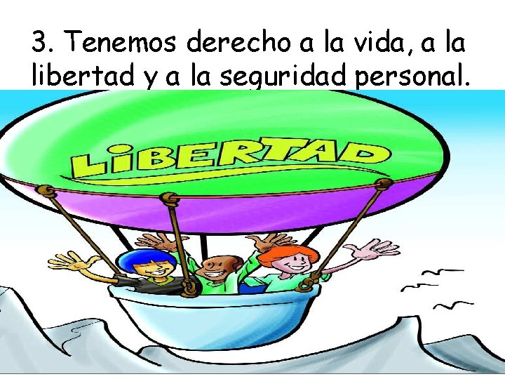 3. Tenemos derecho a la vida, a la libertad y a la seguridad personal.