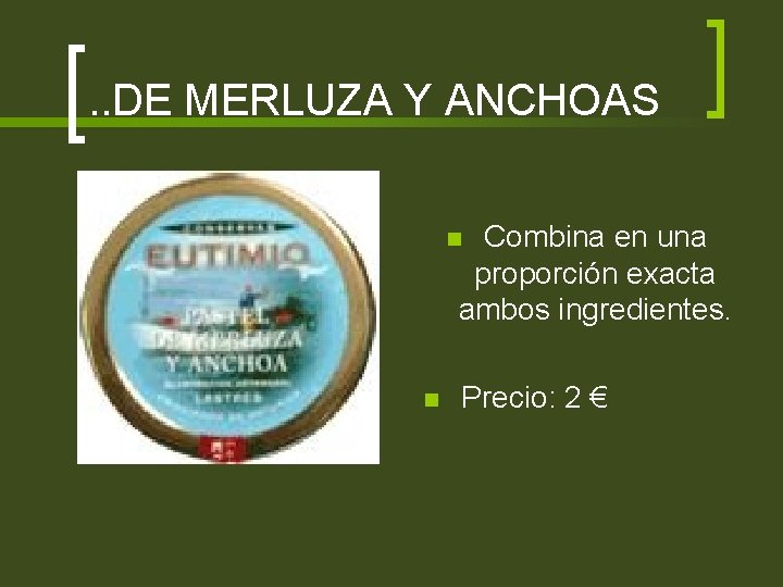 . . DE MERLUZA Y ANCHOAS Combina en una proporción exacta ambos ingredientes. n
