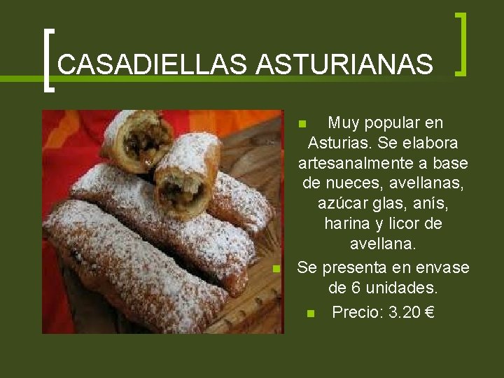 CASADIELLAS ASTURIANAS Muy popular en Asturias. Se elabora artesanalmente a base de nueces, avellanas,